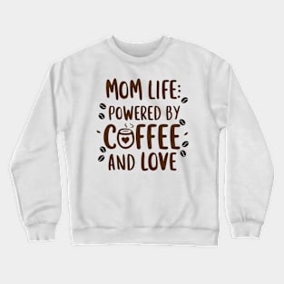 Mom Life: Powered by Coffee and Love Crewneck Sweatshirt